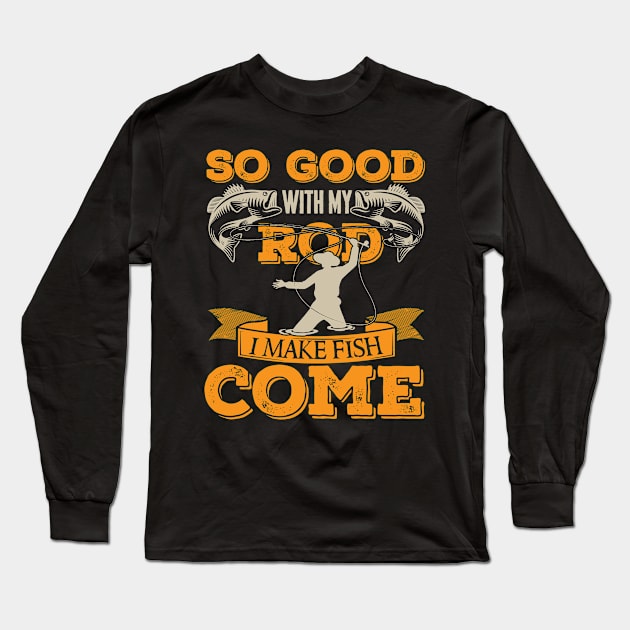 So Good With My Rod I Make Fish Come, Fishing fun Long Sleeve T-Shirt by Authentic Designer UK